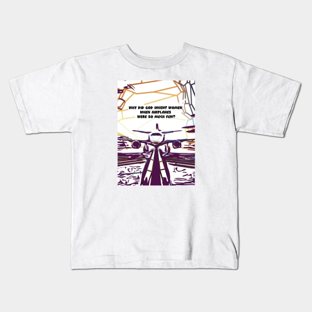 Fasbytes Aviation airplane pilot ‘Why did did invent women, when airplanes …’ Kids T-Shirt by FasBytes